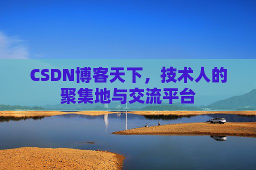 CSDN博客天下,技术人的聚集地与交流平台